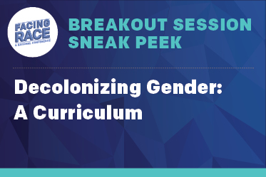 Facing Race Sneak Peek: Decolonizing Gender: A Curriculum